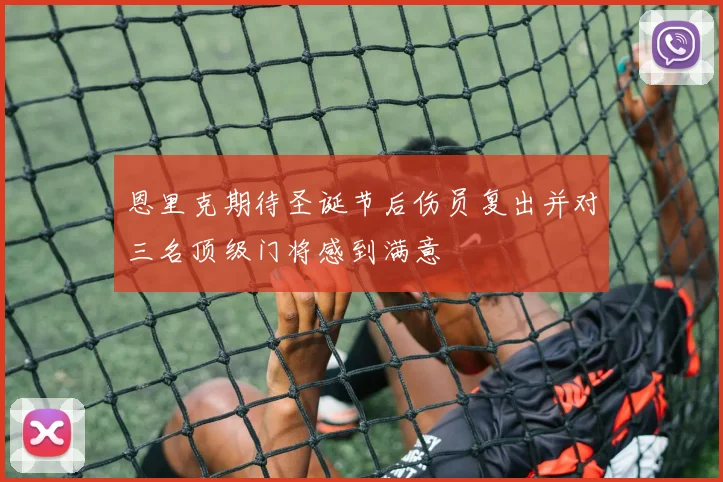 恩里克期待圣诞节后伤员复出并对三名顶级门将感到满意