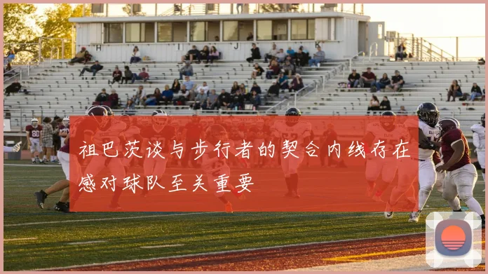 祖巴茨谈与步行者的契合内线存在感对球队至关重要