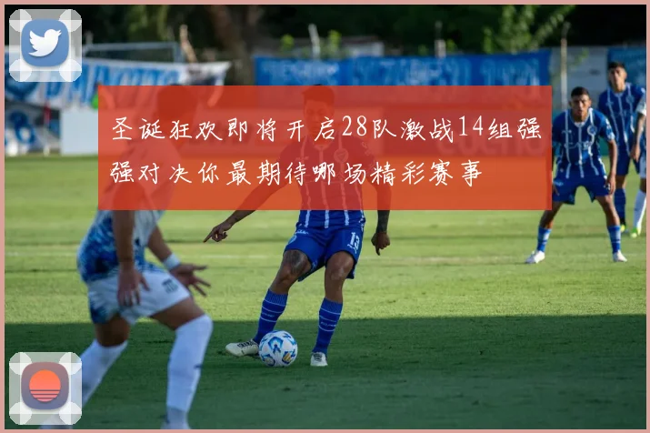 圣诞狂欢即将开启28队激战14组强强对决你最期待哪场精彩赛事